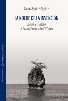 Cover for La noche de la invención: Cuerpo y filosofía en Frantz Fanon, Aimé Césaire