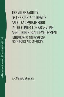 Cubierta para The Vulnerability of the Rights to Health and to Adequate Food in the Context of Argentine Agro-Industrial Development: Interferences in the Cases of Pesticide Use and Gm-Crops