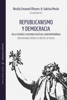 Cover for Republicanism and democracy in contemporary political theory and history: Reflections from the Río de la Plata
